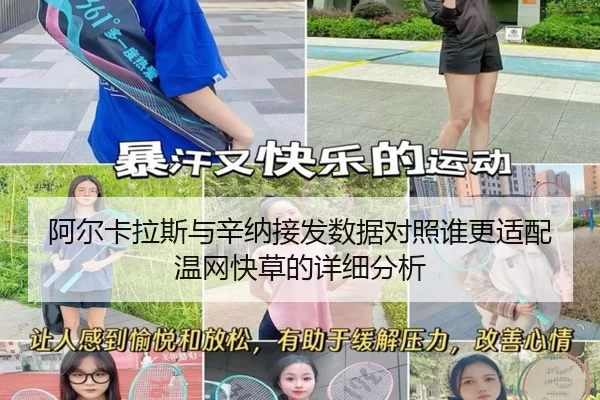阿尔卡拉斯与辛纳接发数据对照谁更适配温网快草的详细分析